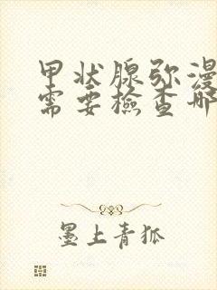 甲状腺弥漫病变需要检查哪些项目