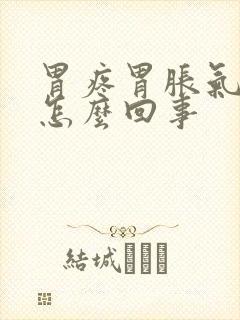 胃疼胃胀气打嗝怎么回事