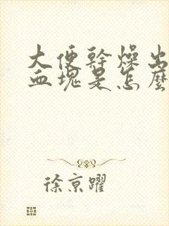 大便干燥出血有血块是怎么回事