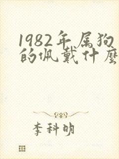 1982年属狗的佩戴什么好