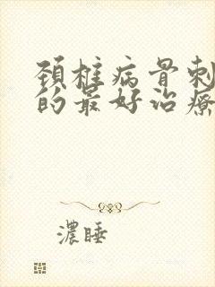 颈椎病骨刺增生的最好治疗方法