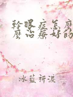 干眼症怎么办怎么治疗好的了吗