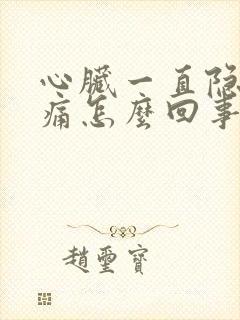 心脏一直隐隐作痛怎么回事