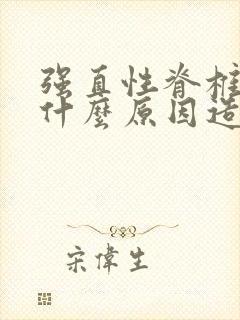 强直性脊椎炎是什么原因造成的