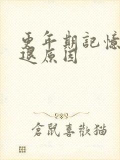 更年期记忆力衰退原因