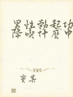 男性勃起功能下降吃什么中药