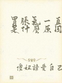 胃胀气一直打嗝是什么原因