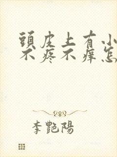 头皮上有小疙瘩不疼不痒怎么回事