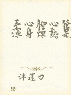 手心脚心发热,浑身燥热是怎么回事