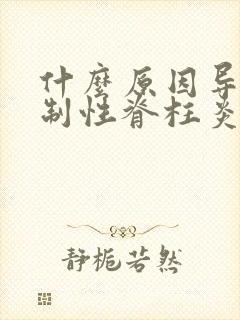 什么原因导致强制性脊柱炎