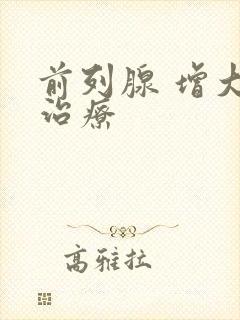 前列腺 增大 治疗