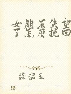 女朋友失望攒够了怎么挽回