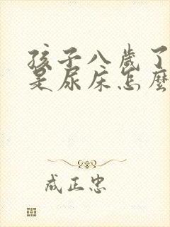 孩子八岁了还老是尿床怎么办