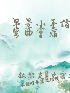 早晨小手指僵硬弯曲会痛