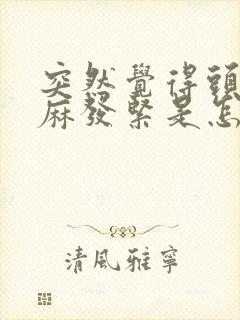 突然觉得头皮发麻发紧是怎么回事