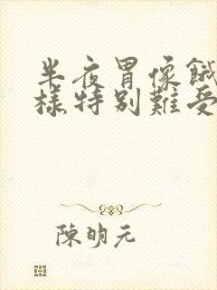 半夜胃像饿了一样特别难受