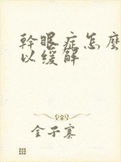 干眼症怎么做可以缓解