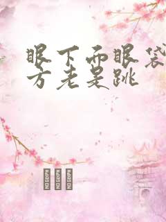 眼下面眼袋的地方老是跳