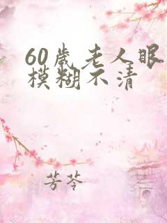 60岁老人眼睛模糊不清