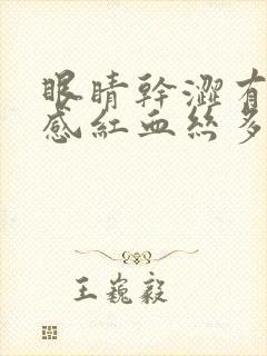 眼睛干涩有异物感红血丝多用什么眼药水