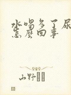 水喝多了尿黄尿怎么回事