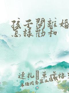 孩子闹离婚父母怎样劝和