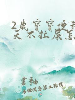 2岁宝宝便秘几天不拉屎怎么办