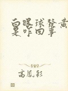 白眼球发黄绿色是咋回事