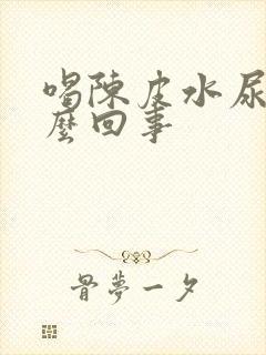 喝陈皮水尿黄怎么回事