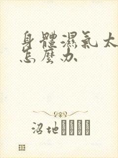 身体湿气太重 怎么办