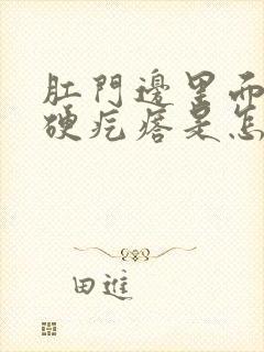 肛门边里面有个硬疙瘩是怎么回事啊