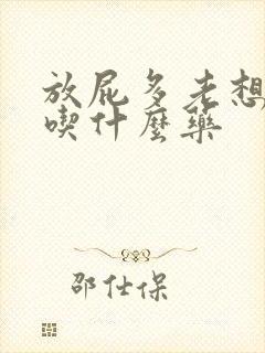 放屁多老想大便吃什么药