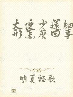 大便少还细不成形怎么回事