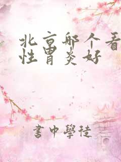 北京哪个看萎缩性胃炎好