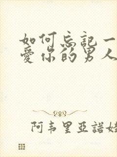 如何忘记一个不爱你的男人