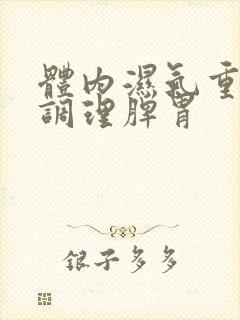 体内湿气重怎样调理脾胃