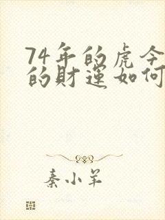 74年的虎今年的财运如何