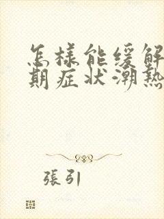 怎样能缓解更年期症状潮热汗出