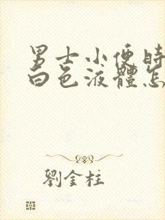 男士小便时尿出白色液体怎么回事