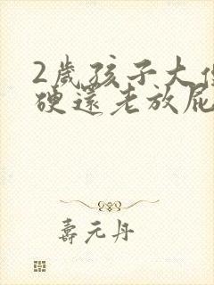 2岁孩子大便干硬还老放屁