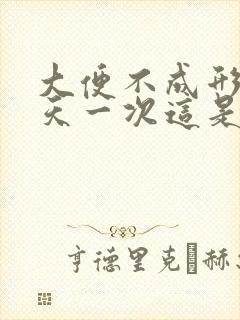 大便不成形还一天一次这是怎么回事