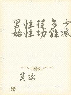 男性从多少岁开始性功能减退