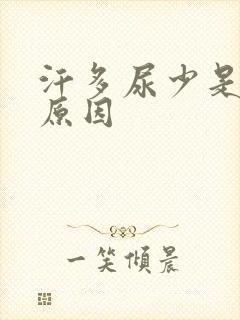 汗多尿少是什么原因