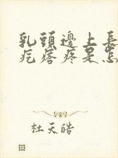 乳头边上长了小疙瘩疼是怎么回事