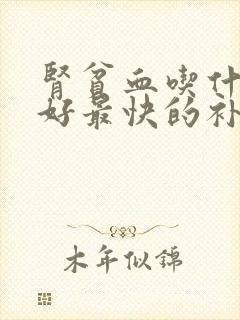 肾贫血吃什么最好最快的补血