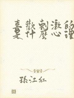 喜欢刺激的男人是什么心理原因