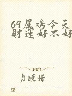 69属鸡今天偏财运好不好