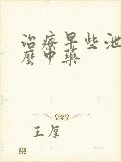 治疗早些泄用什么中药