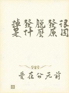 掉发脱发很严重是什么原因