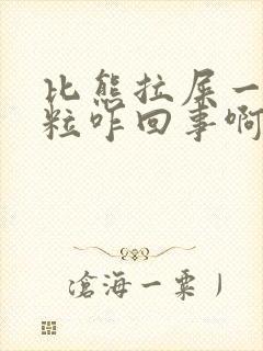 比熊拉屎一粒一粒咋回事啊